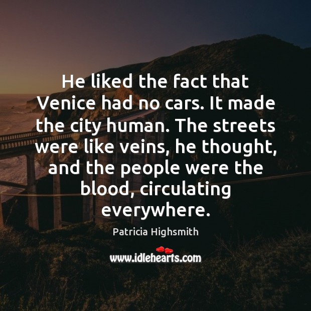 He liked the fact that Venice had no cars. It made the Patricia Highsmith Picture Quote