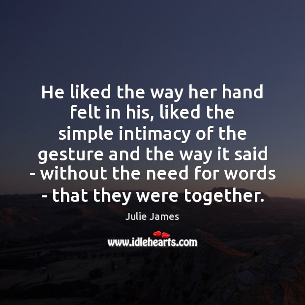 He liked the way her hand felt in his, liked the simple Julie James Picture Quote