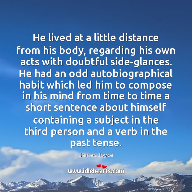 He lived at a little distance from his body, regarding his own James Joyce Picture Quote