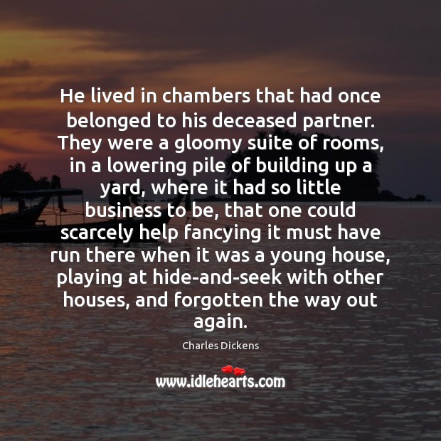 He lived in chambers that had once belonged to his deceased partner. Charles Dickens Picture Quote