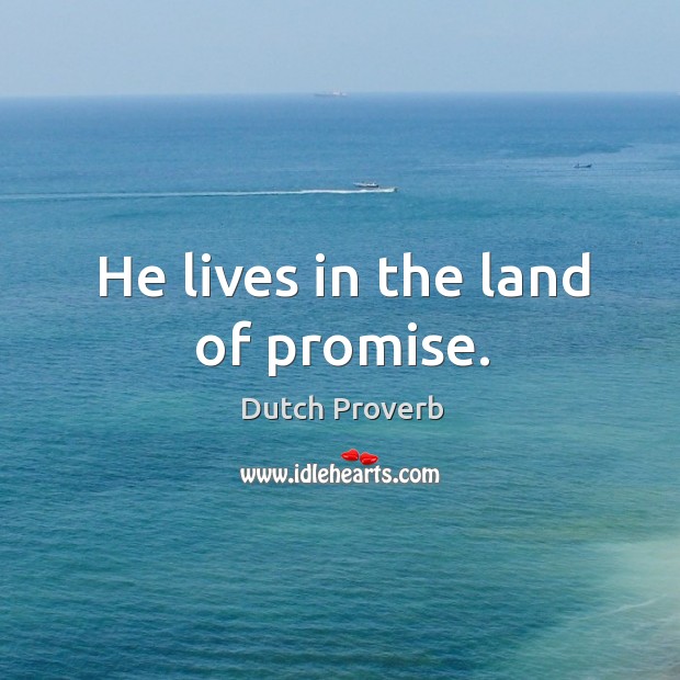 He lives in the land of promise. Dutch Proverbs Image