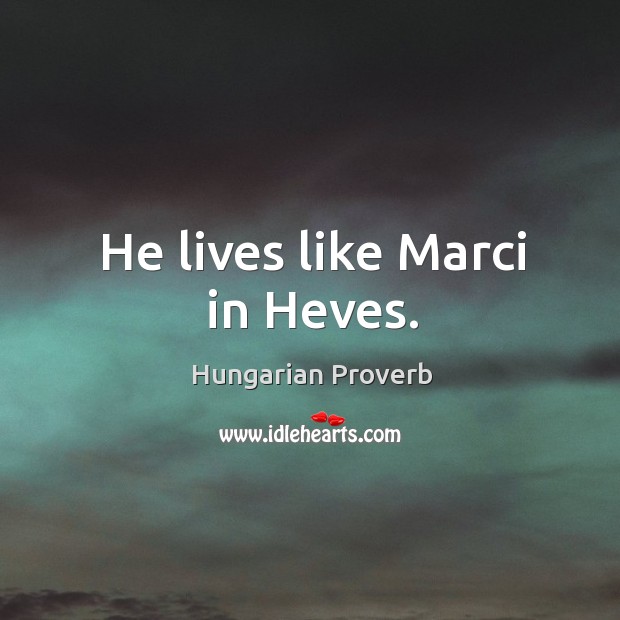 He lives like marci in heves. Image