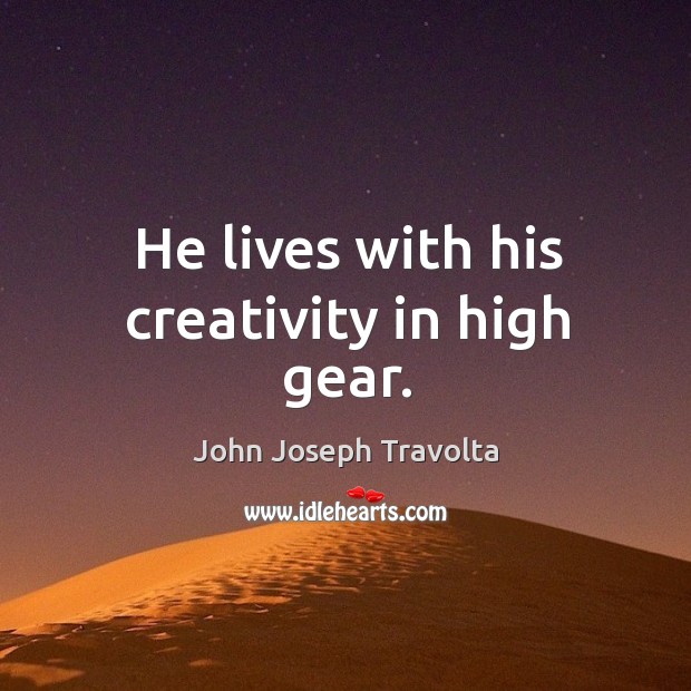 He lives with his creativity in high gear. John Joseph Travolta Picture Quote