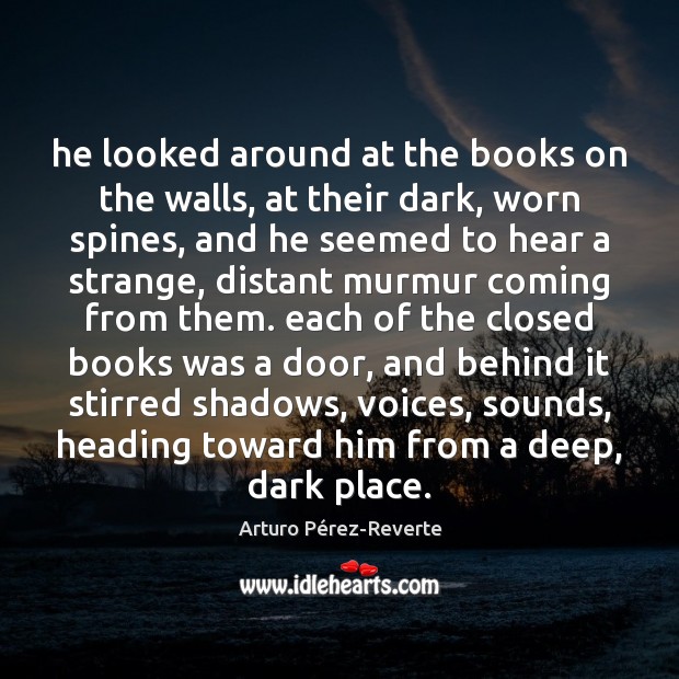 He looked around at the books on the walls, at their dark, Arturo Pérez-Reverte Picture Quote