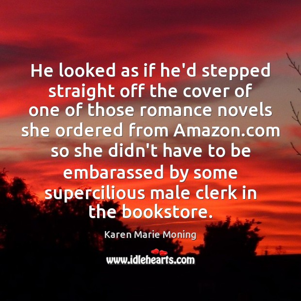 He looked as if he’d stepped straight off the cover of one Karen Marie Moning Picture Quote