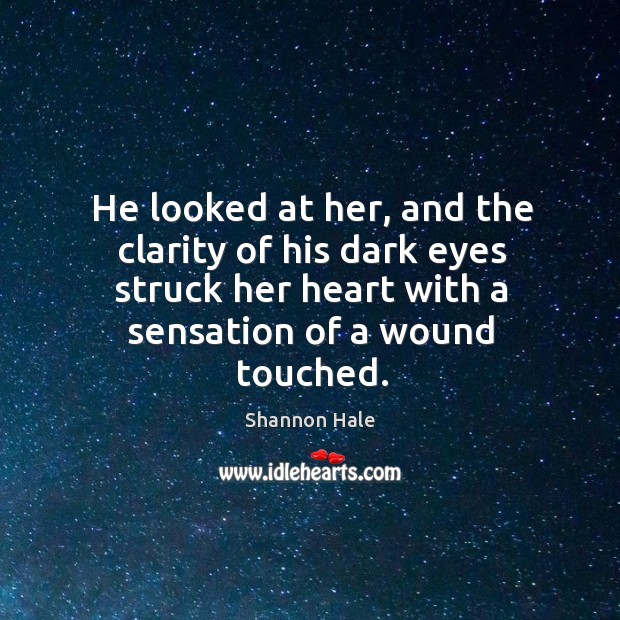 He looked at her, and the clarity of his dark eyes struck Shannon Hale Picture Quote