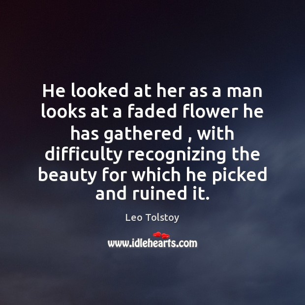 He looked at her as a man looks at a faded flower Leo Tolstoy Picture Quote
