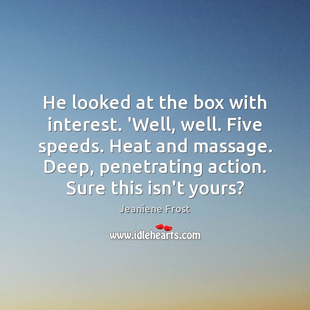 He looked at the box with interest. ‘Well, well. Five speeds. Heat Jeaniene Frost Picture Quote