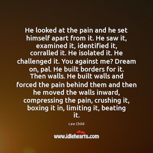 He looked at the pain and he set himself apart from it. Lee Child Picture Quote