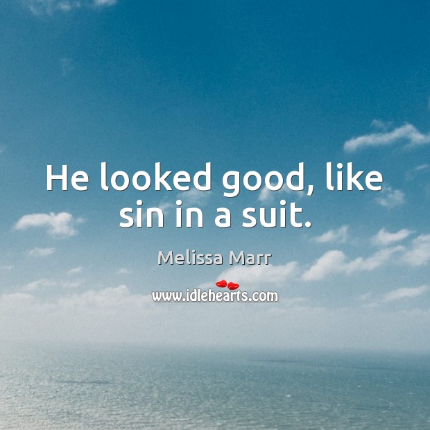 He looked good, like sin in a suit. Melissa Marr Picture Quote