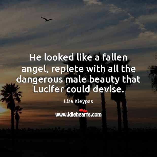 He looked like a fallen angel, replete with all the dangerous male Lisa Kleypas Picture Quote