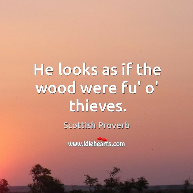 He looks as if the wood were fu’ o’ thieves. Scottish Proverbs Image