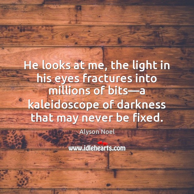 He looks at me, the light in his eyes fractures into millions Alyson Noel Picture Quote