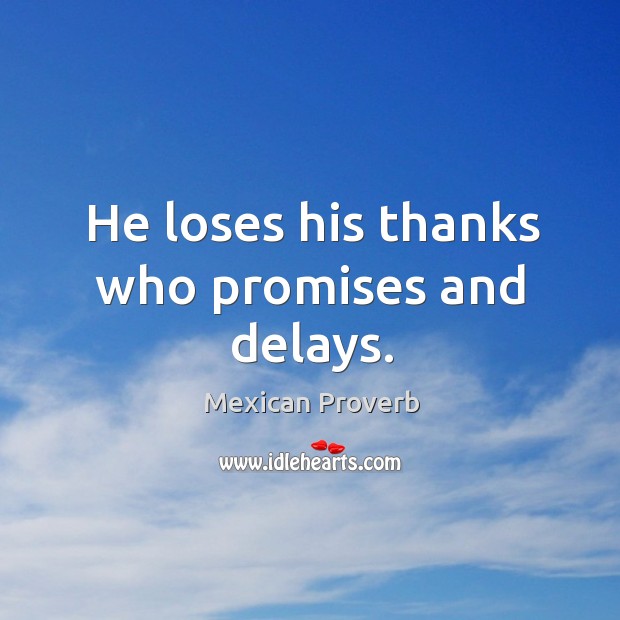 He loses his thanks who promises and delays. Mexican Proverbs Image