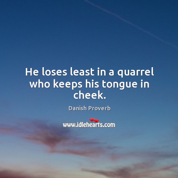 He loses least in a quarrel who keeps his tongue in cheek. Danish Proverbs Image