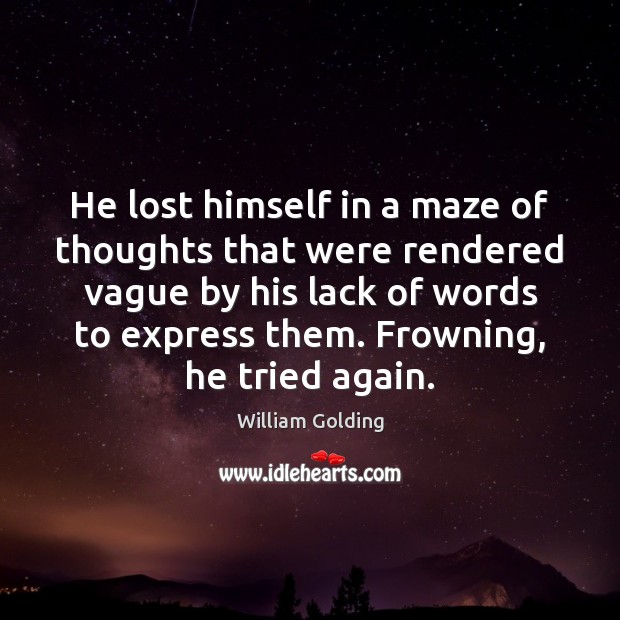 He lost himself in a maze of thoughts that were rendered vague William Golding Picture Quote