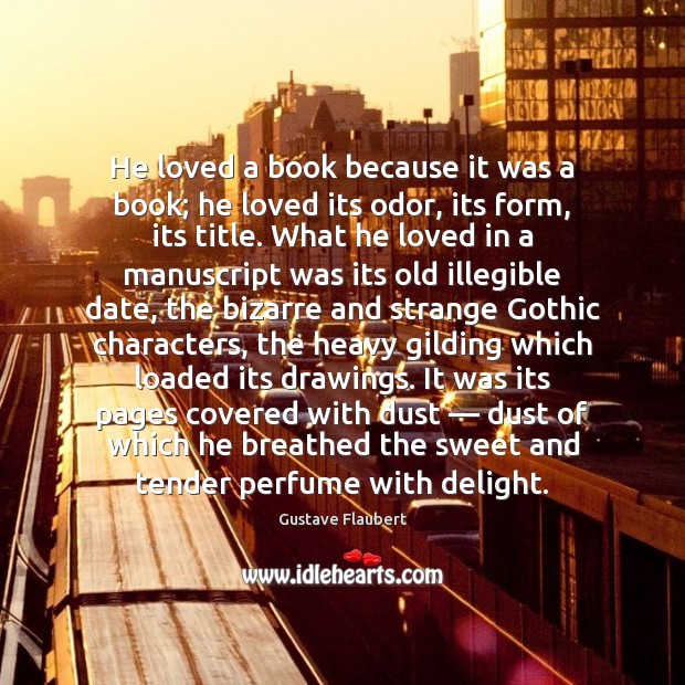 He loved a book because it was a book; he loved its Gustave Flaubert Picture Quote