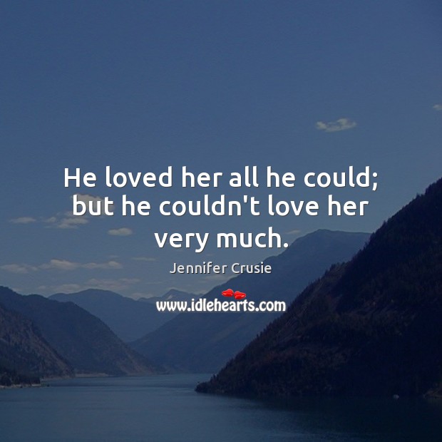 He loved her all he could; but he couldn’t love her very much. Jennifer Crusie Picture Quote