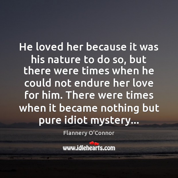 He loved her because it was his nature to do so, but Flannery O’Connor Picture Quote