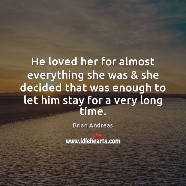He loved her for almost everything she was & she decided that was Brian Andreas Picture Quote