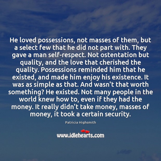 He loved possessions, not masses of them, but a select few that 