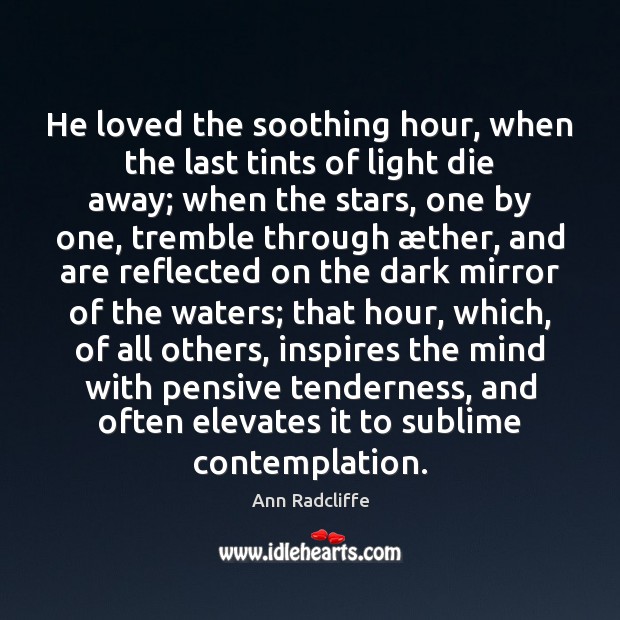 He loved the soothing hour, when the last tints of light die Ann Radcliffe Picture Quote