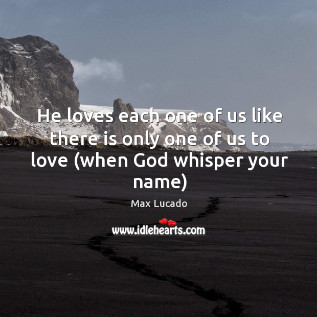 He loves each one of us like there is only one of us to love (when God whisper your name) Image
