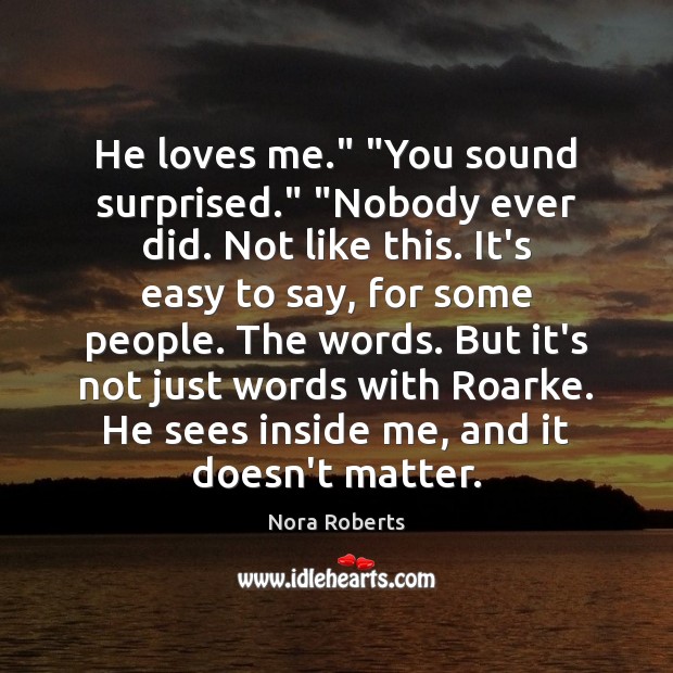 He loves me.” “You sound surprised.” “Nobody ever did. Not like this. Nora Roberts Picture Quote