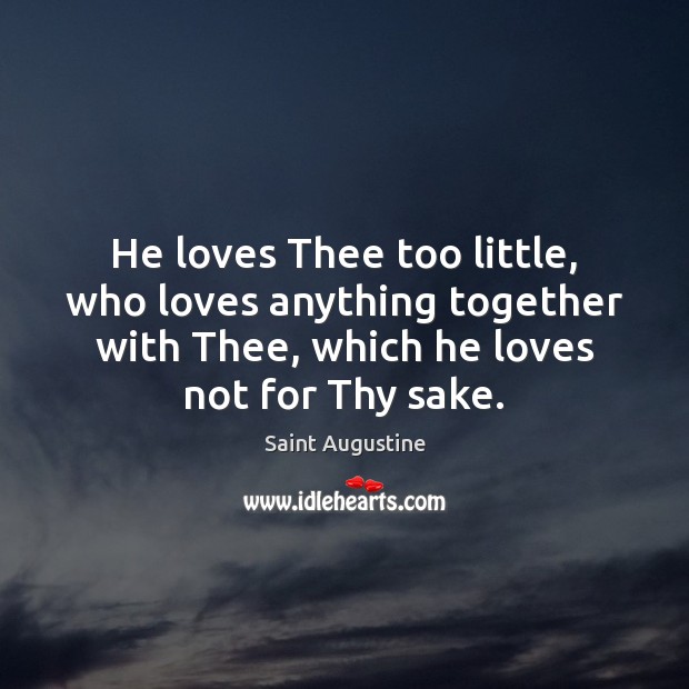 He loves Thee too little, who loves anything together with Thee, which Saint Augustine Picture Quote