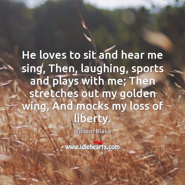 He loves to sit and hear me sing, Then, laughing, sports and William Blake Picture Quote