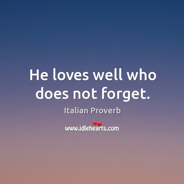 He loves well who does not forget. Image