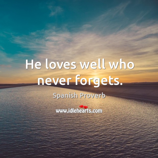 He loves well who never forgets. Image