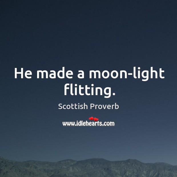 He made a moon-light flitting. Scottish Proverbs Image