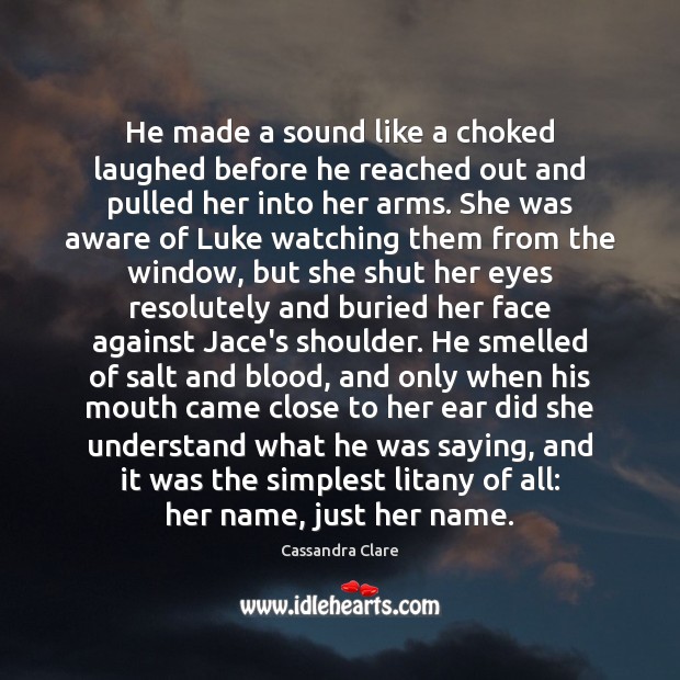 He made a sound like a choked laughed before he reached out Cassandra Clare Picture Quote