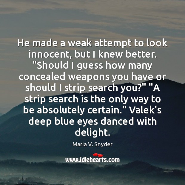 He made a weak attempt to look innocent, but I knew better. “ Maria V. Snyder Picture Quote