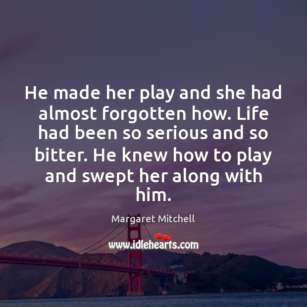 He made her play and she had almost forgotten how. Life had Margaret Mitchell Picture Quote