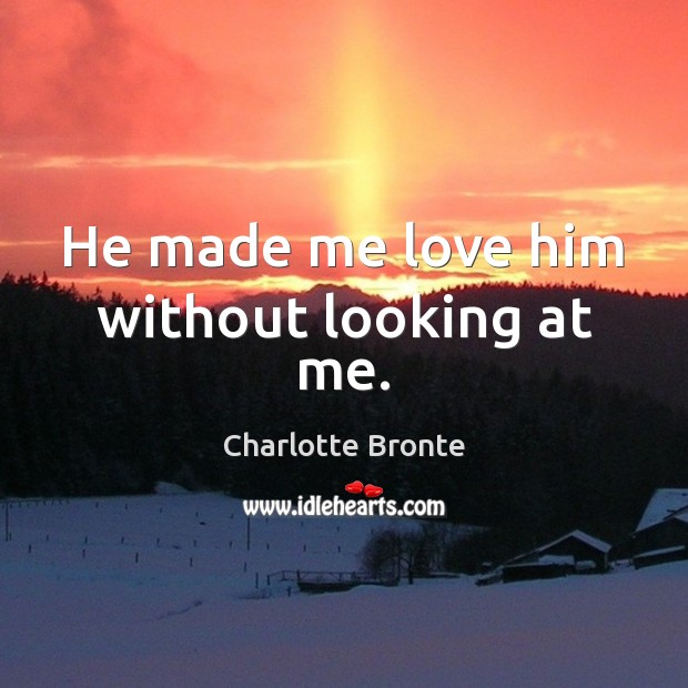 He made me love him without looking at me. Image