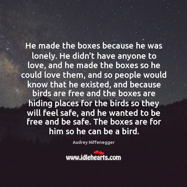 He made the boxes because he was lonely. He didn’t have anyone Stay Safe Quotes Image