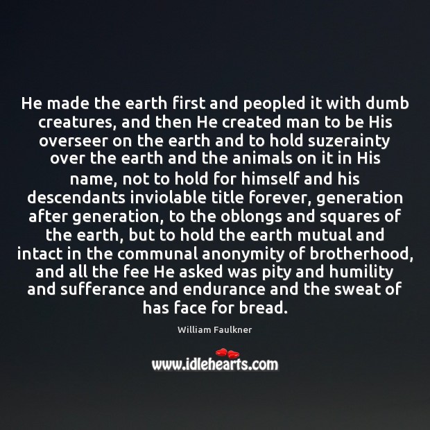 He made the earth first and peopled it with dumb creatures, and Image