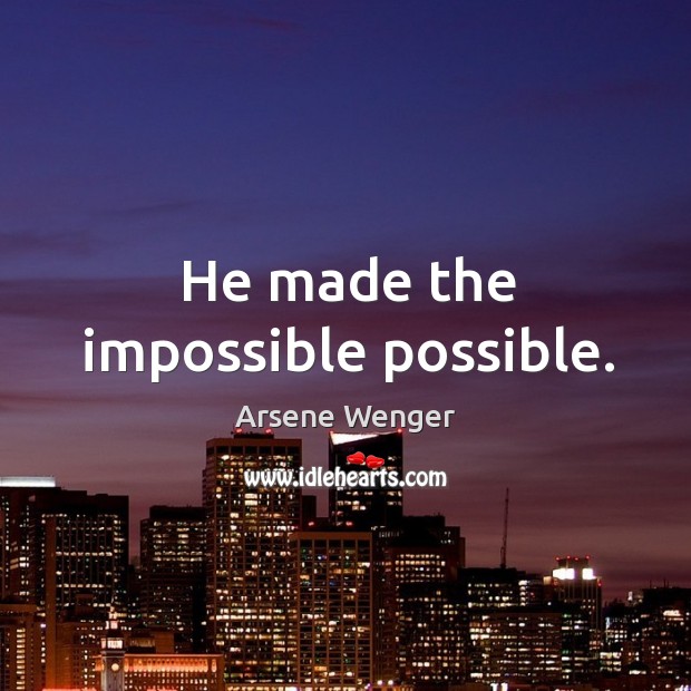 He made the impossible possible. Image