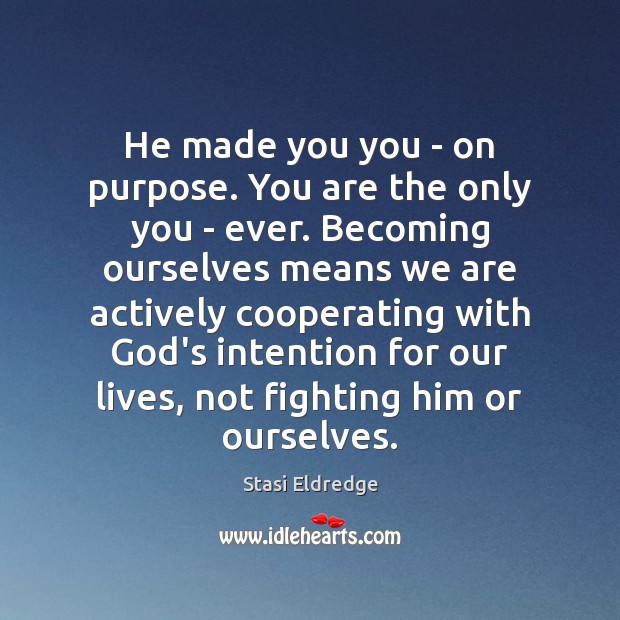 He made you you – on purpose. You are the only you Image