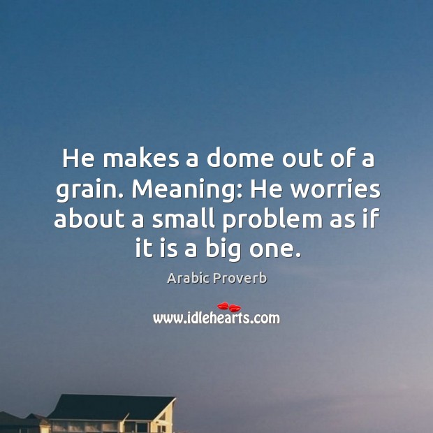 He makes a dome out of a grain. Arabic Proverbs Image