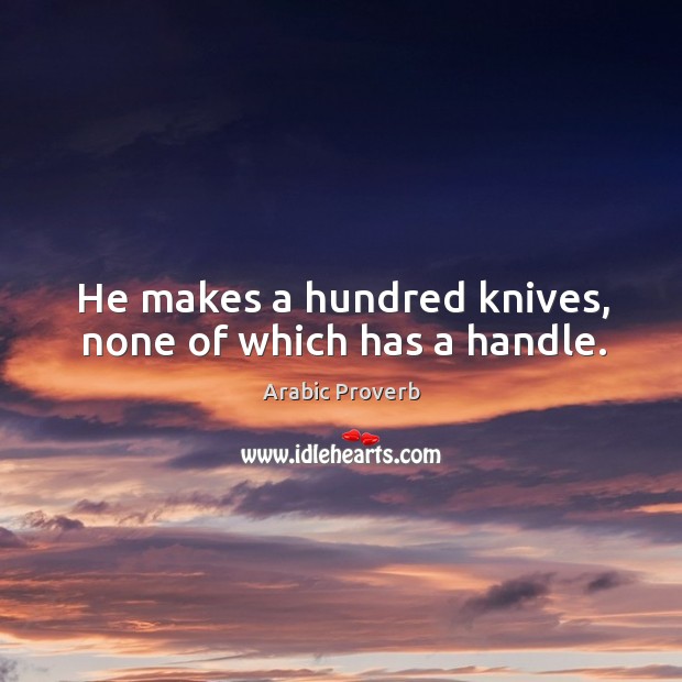 He makes a hundred knives, none of which has a handle. Arabic Proverbs Image