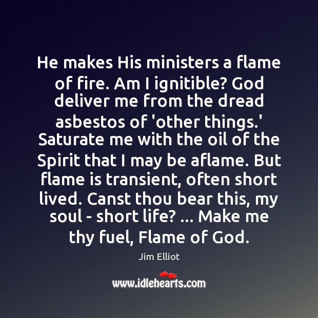 He makes His ministers a flame of fire. Am I ignitible? God Jim Elliot Picture Quote