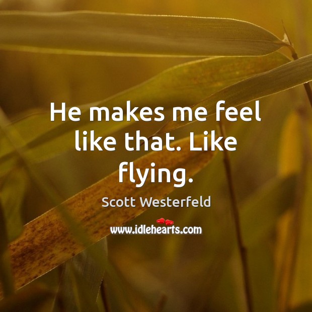 He makes me feel like that. Like flying. Scott Westerfeld Picture Quote