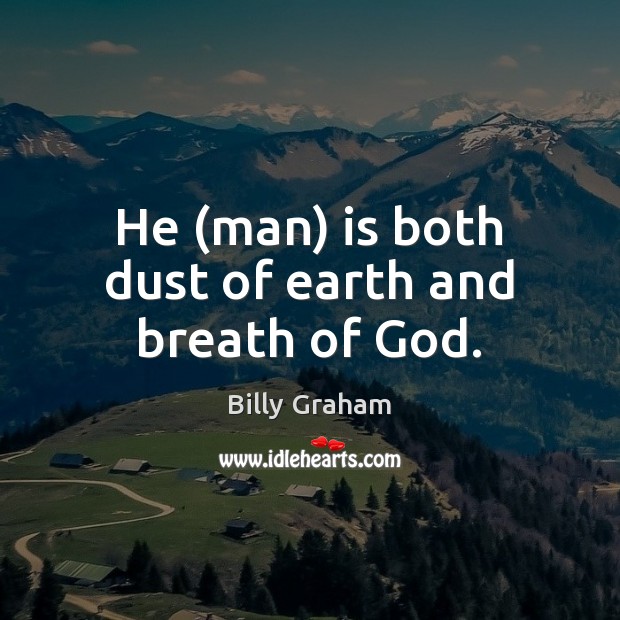 He (man) is both dust of earth and breath of God. Image