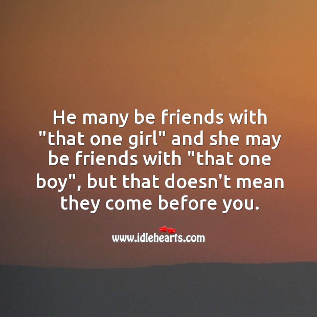 He many be friends with “that one girl”, but that doesn’t mean they come before you. Image