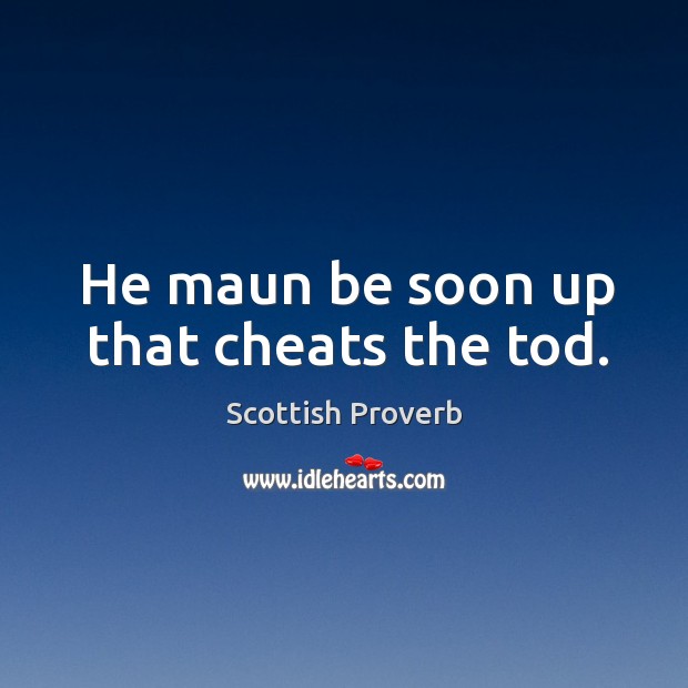 He maun be soon up that cheats the tod. Scottish Proverbs Image