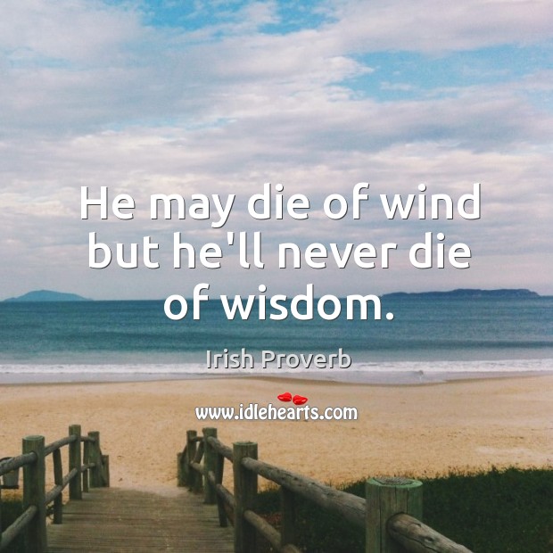 He may die of wind but he’ll never die of wisdom. Image