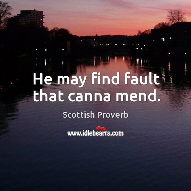 He may find fault that canna mend. Scottish Proverbs Image